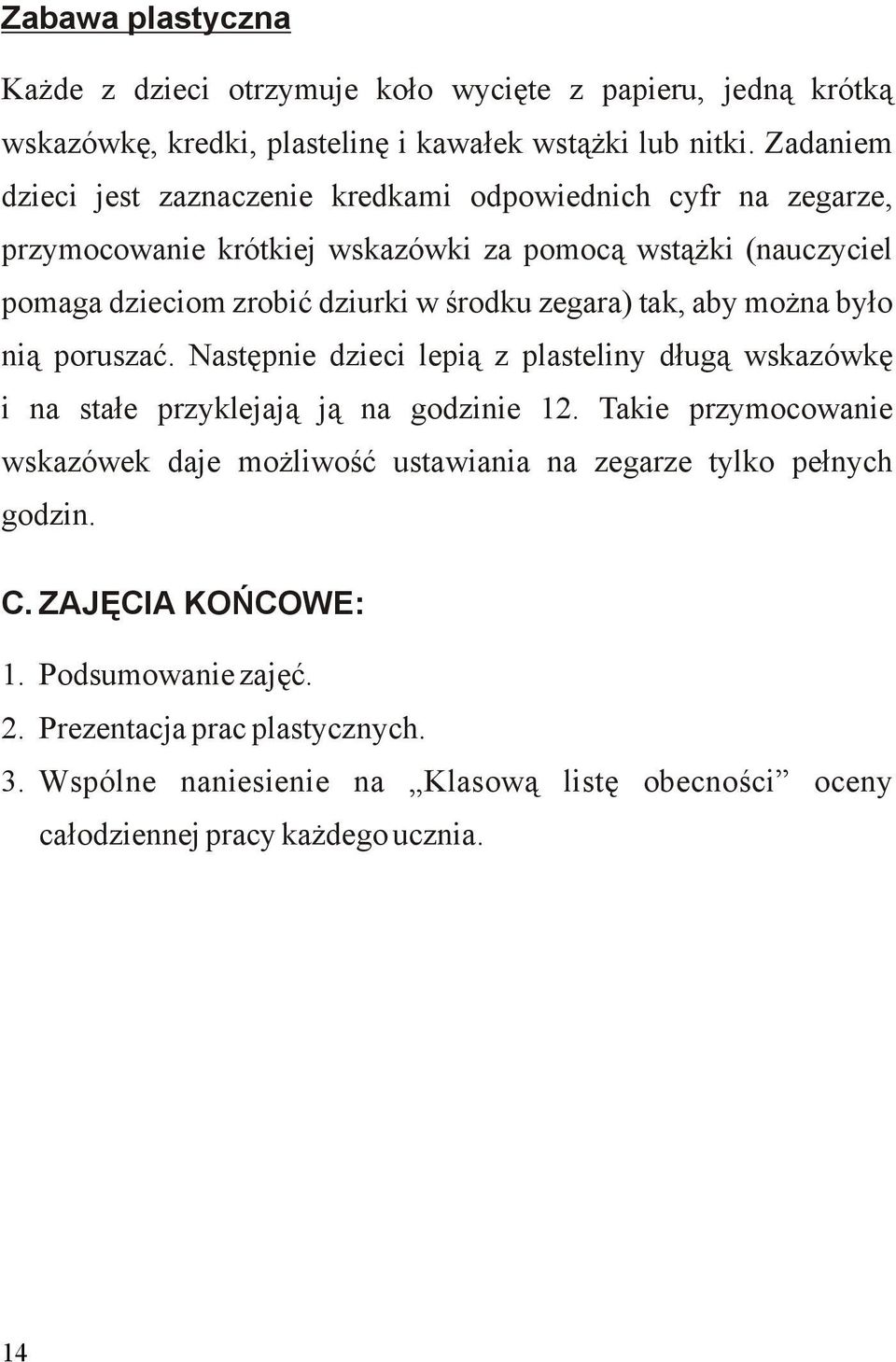 zegara) tak, aby można było nią poruszać. Następnie dzieci lepią z plasteliny długą wskazówkę i na stałe przyklejają ją na godzinie 12.