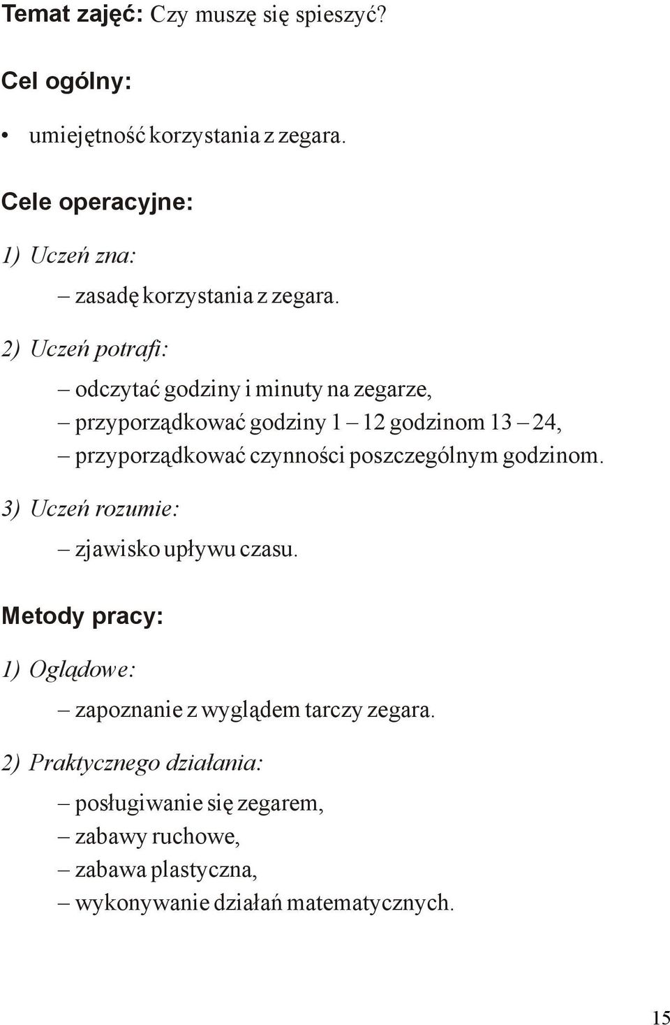 2) Uczeń potrafi: odczytać godziny i minuty na zegarze, przyporządkować godziny 1 12 godzinom 13 24, przyporządkować czynności