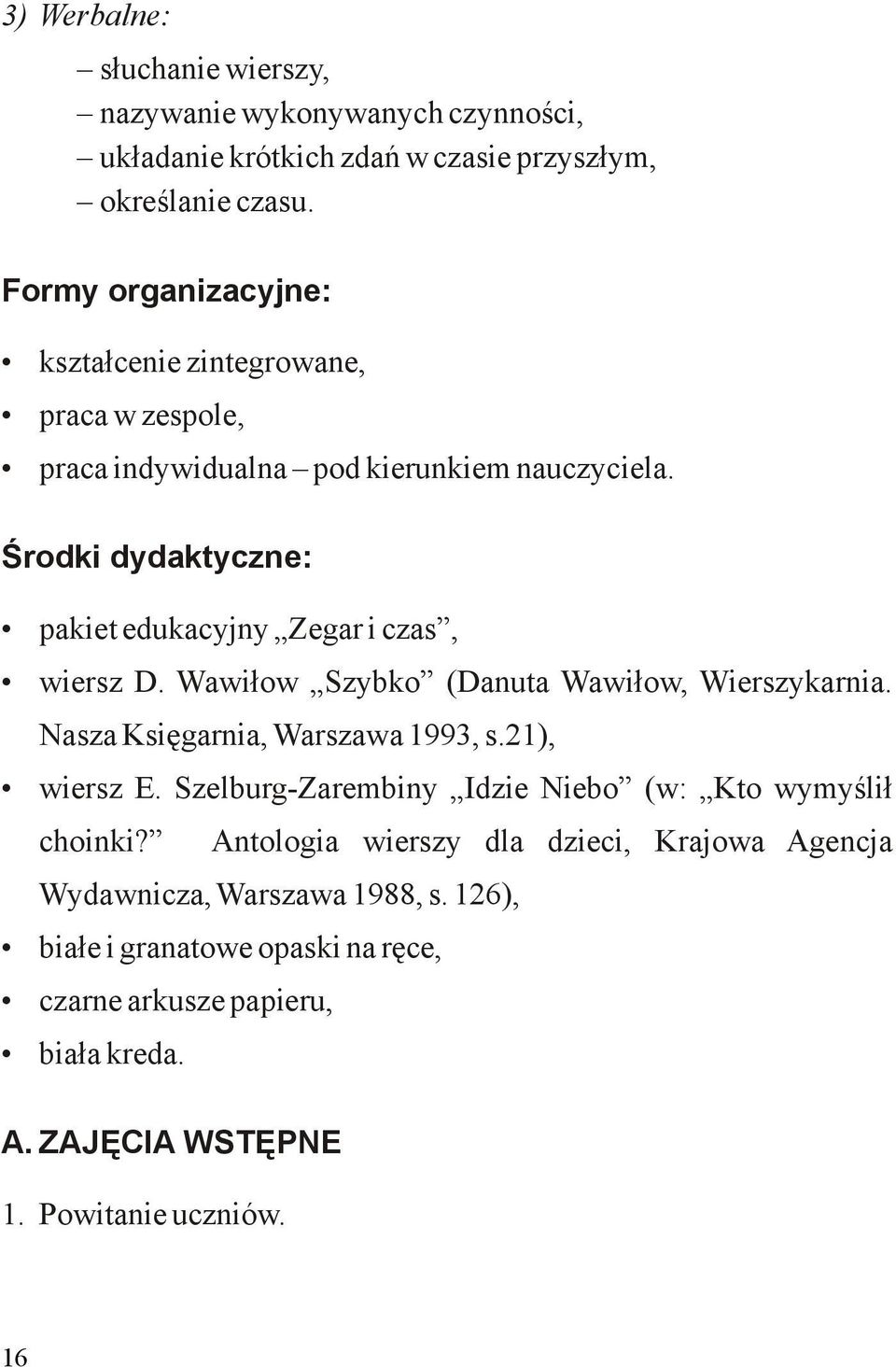 Środki dydaktyczne: pakiet edukacyjny Zegar i czas, wiersz D. Wawiłow Szybko (Danuta Wawiłow, Wierszykarnia. Nasza Księgarnia, Warszawa 1993, s.21), wiersz E.
