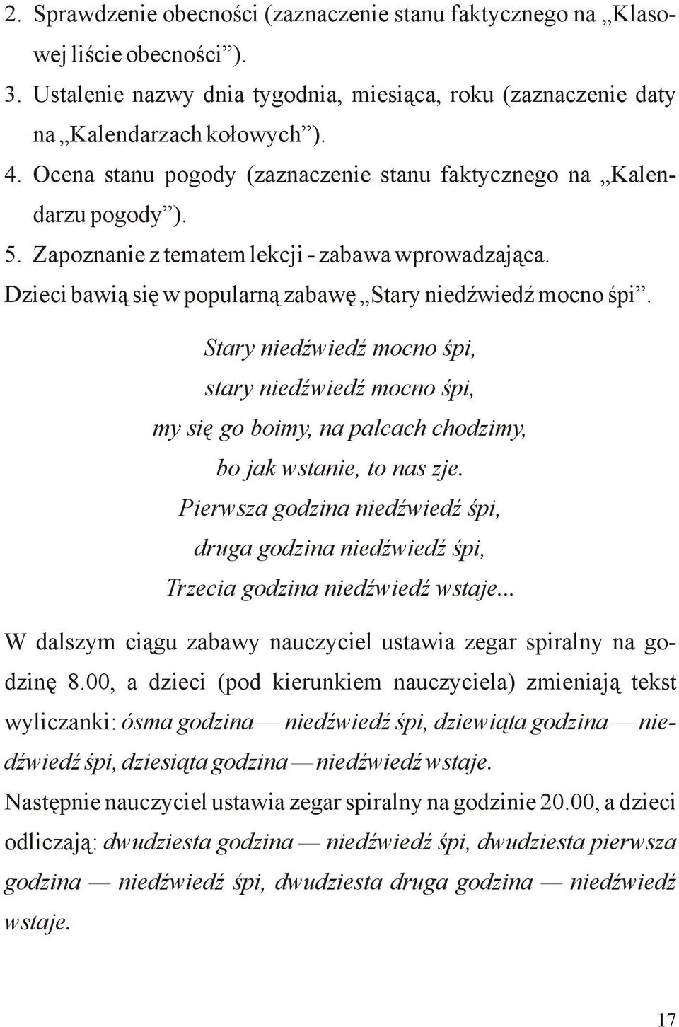 Stary niedźwiedź mocno śpi, stary niedźwiedź mocno śpi, my się go boimy, na palcach chodzimy, bo jak wstanie, to nas zje.