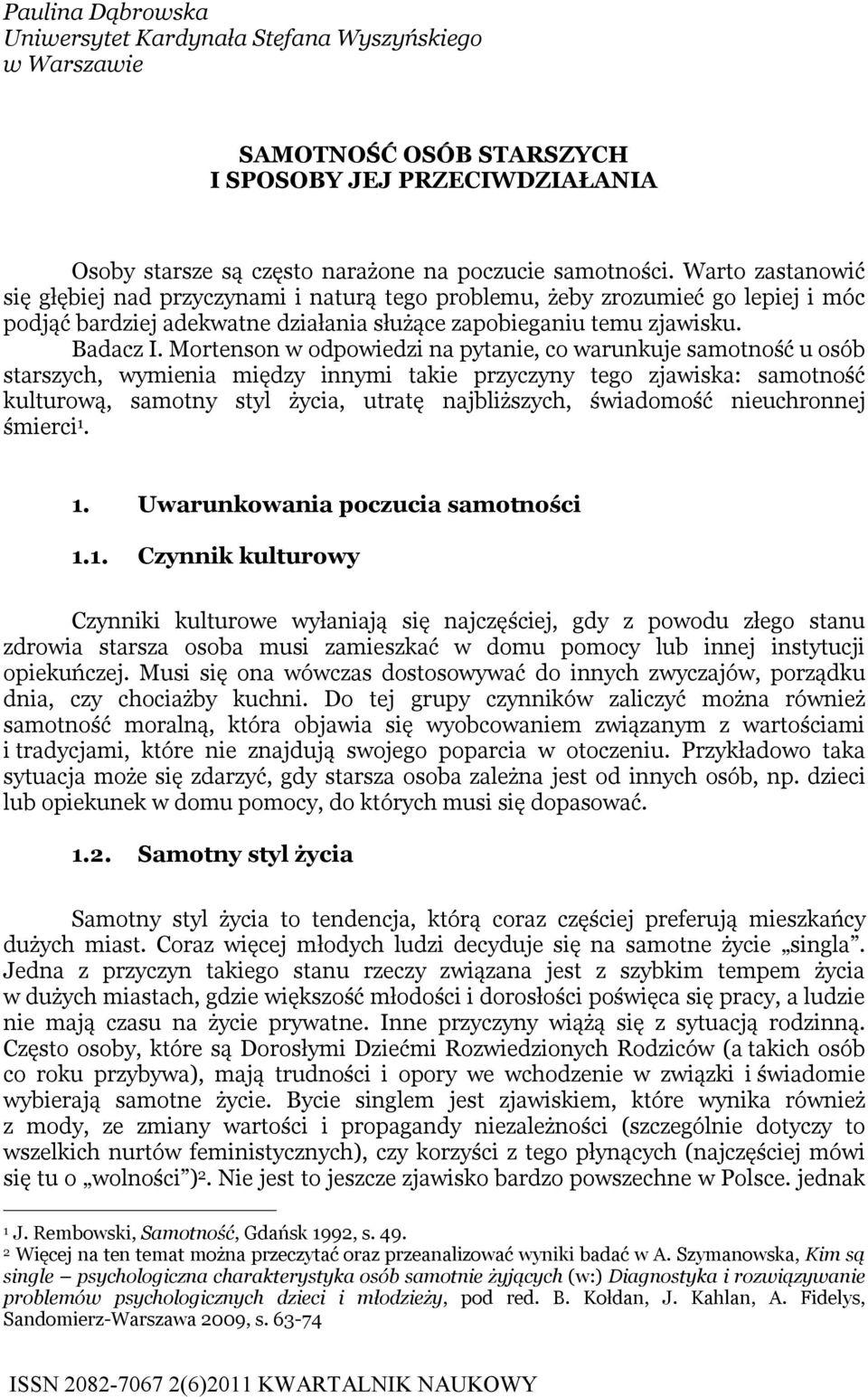 Mortenson w odpowiedzi na pytanie, co warunkuje samotność u osób starszych, wymienia między innymi takie przyczyny tego zjawiska: samotność kulturową, samotny styl życia, utratę najbliższych,