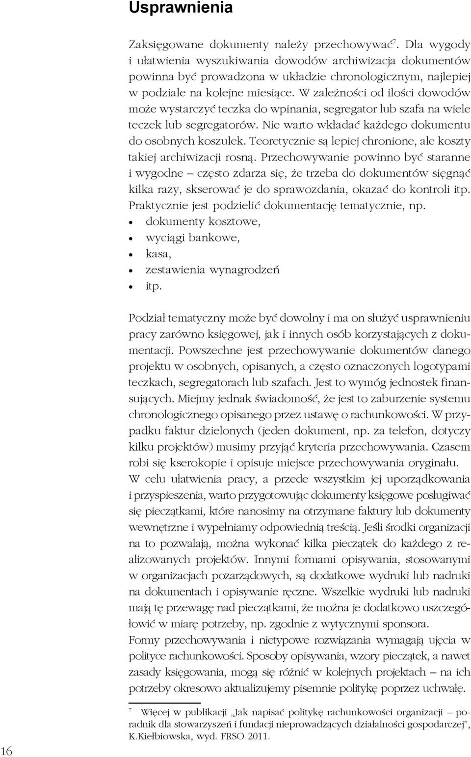 W zależności od ilości dowodów może wystarczyć teczka do wpinania, segregator lub szafa na wiele teczek lub segregatorów. Nie warto wkładać każdego dokumentu do osobnych koszulek.