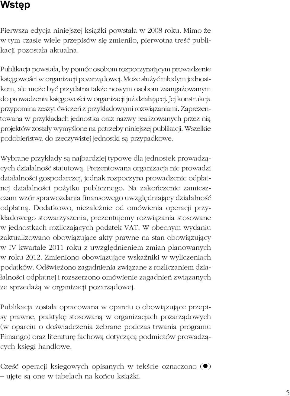 Może służyć młodym jednostkom, ale może być przydatna także nowym osobom zaangażowanym do prowadzenia księgowości w organizacji już działającej.