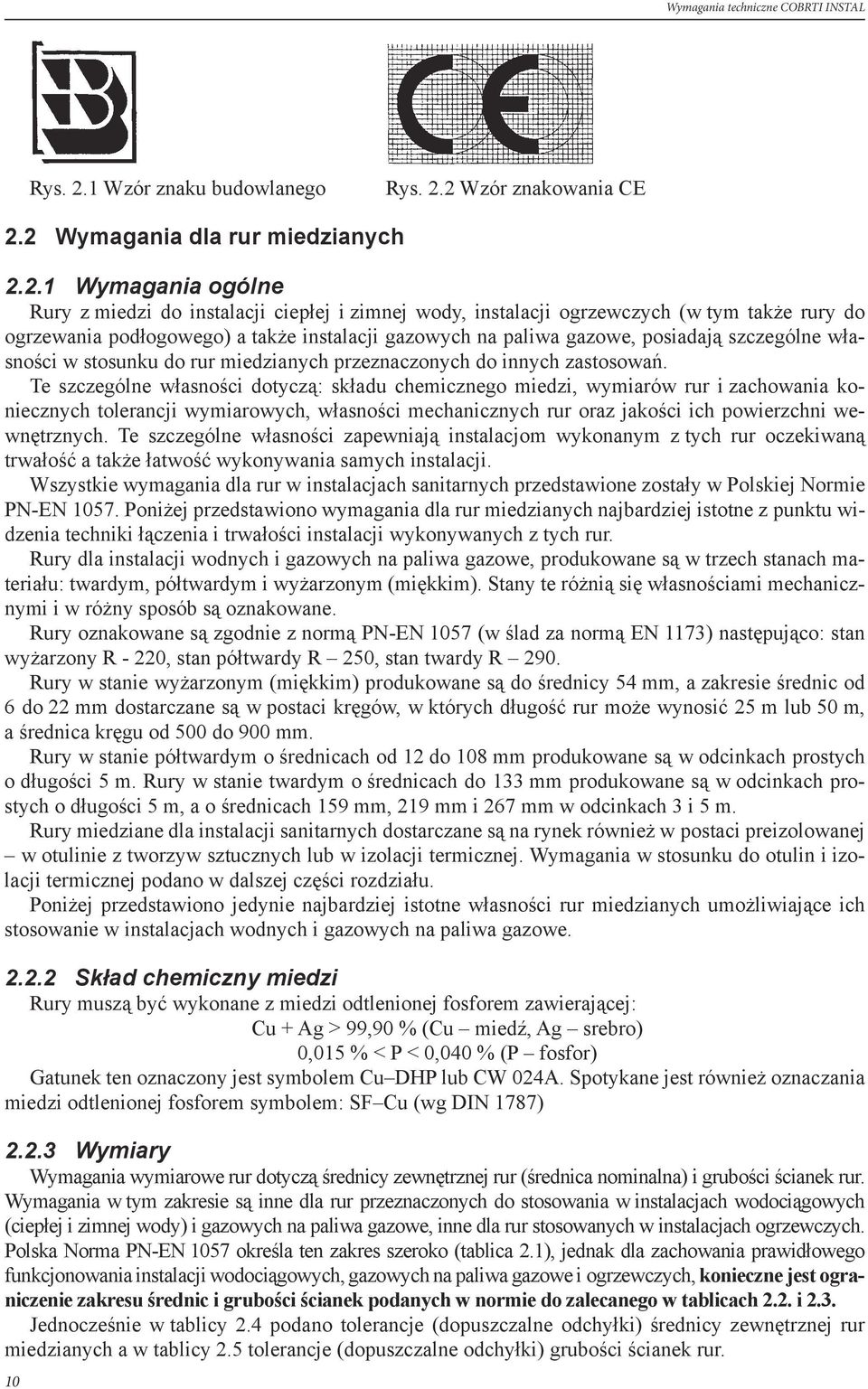 2 Wzór znakowania CE 2.2 Wymagania dla rur miedzianych 2.2.1 Wymagania ogólne Rury z miedzi do instalacji ciepłej i zimnej wody, instalacji ogrzewczych (w tym także rury do ogrzewania podłogowego) a