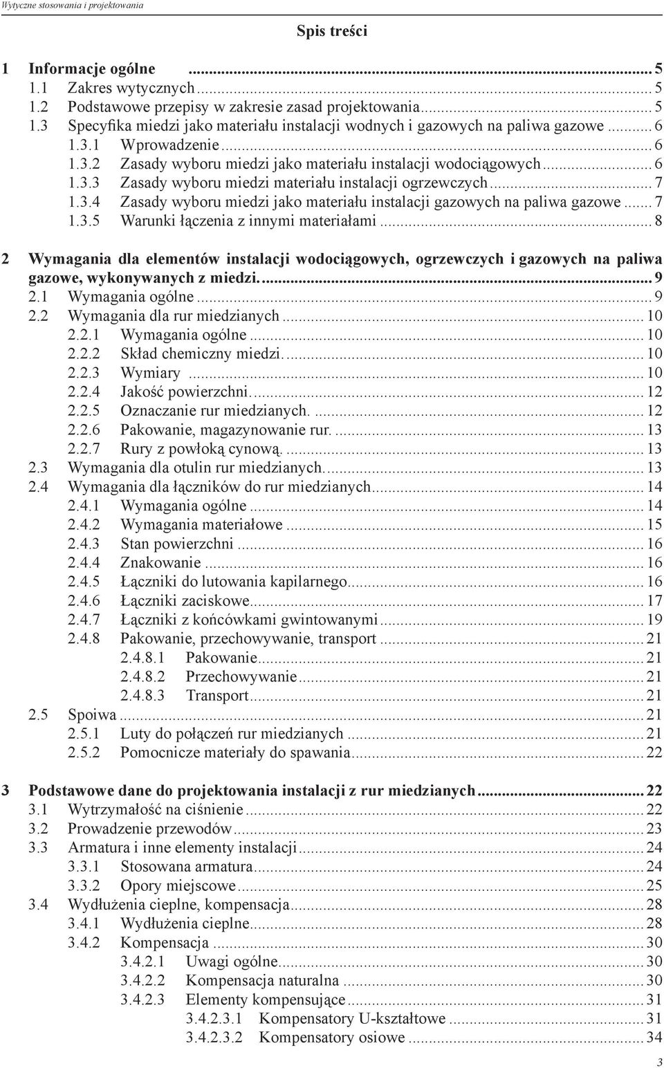 .. 7 1.3.5 Warunki łączenia z innymi materiałami... 8 2 Wymagania dla elementów instalacji wodociągowych, ogrzewczych i gazowych na paliwa gazowe, wykonywanych z miedzi... 9 2.