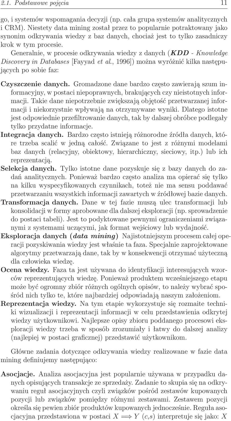 Generalnie, w procesie odkrywania wiedzy z danych(kdd- Knowledge Discovery in Databases[Fayyad et al., 1996]) można wyróżnić kilka następujących po sobie faz: Czyszczenie danych.