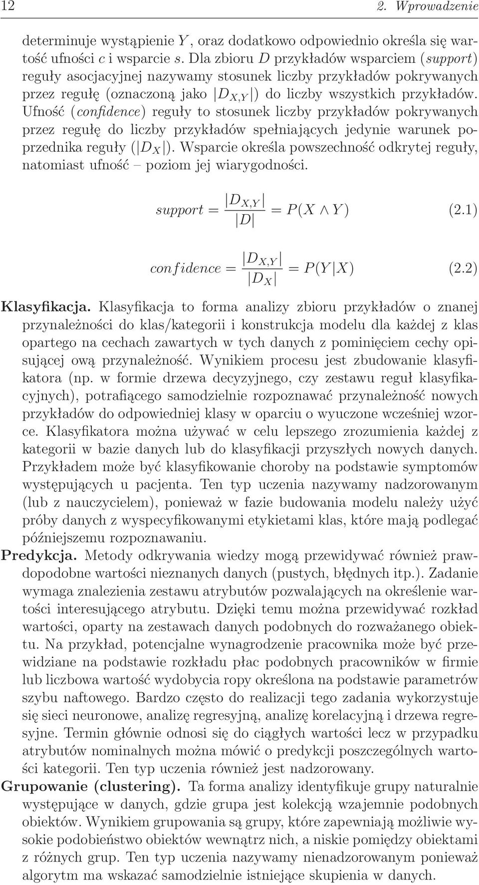 Ufność(confidence) reguły to stosunek liczby przykładów pokrywanych przez regułę do liczby przykładów spełniających jedynie warunek poprzednikareguły( D X ).