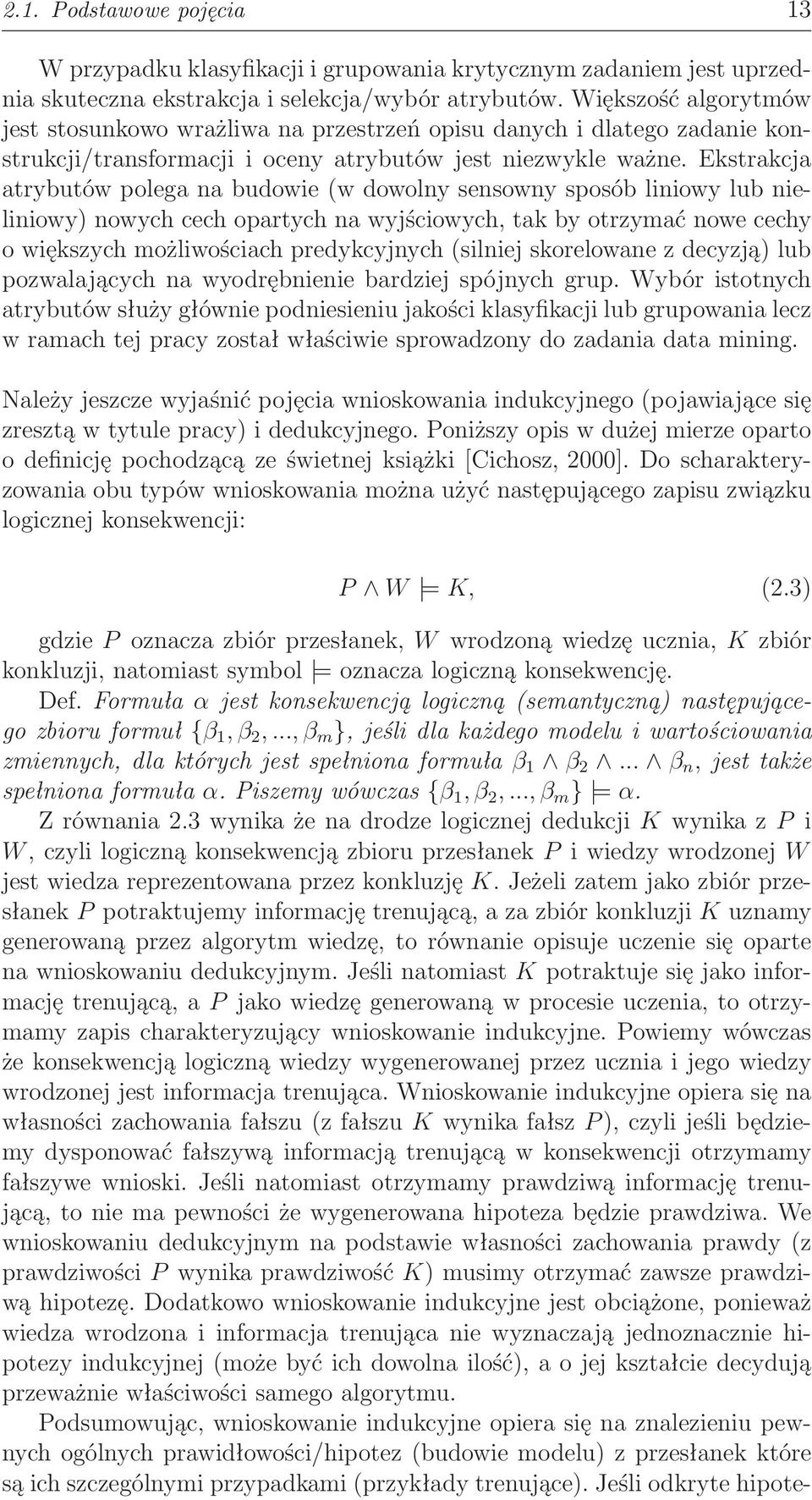 Ekstrakcja atrybutów polega na budowie(w dowolny sensowny sposób liniowy lub nieliniowy) nowych cech opartych na wyjściowych, tak by otrzymać nowe cechy o większych możliwościach