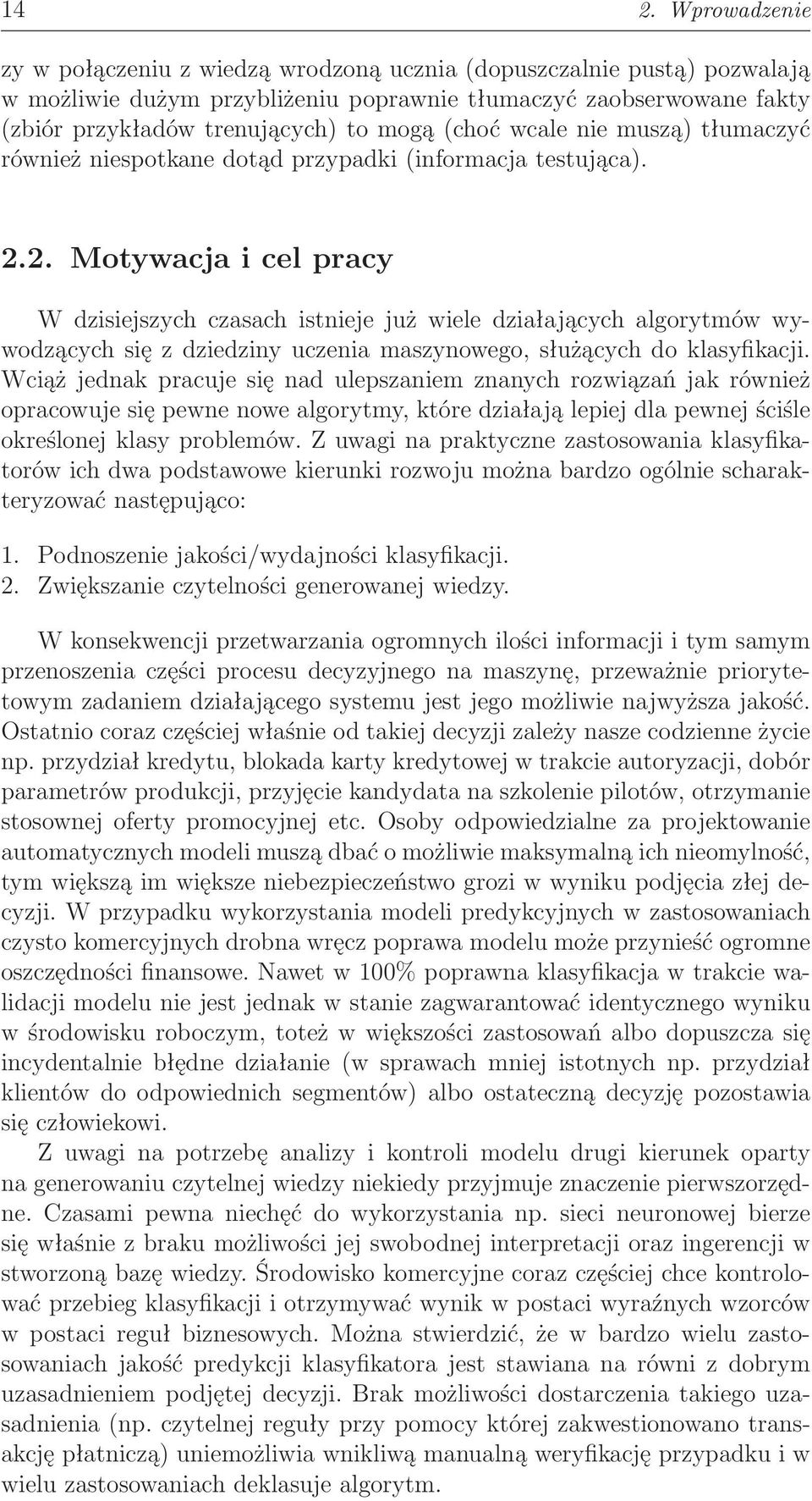 2. Motywacja i cel pracy W dzisiejszych czasach istnieje już wiele działających algorytmów wywodzących się z dziedziny uczenia maszynowego, służących do klasyfikacji.