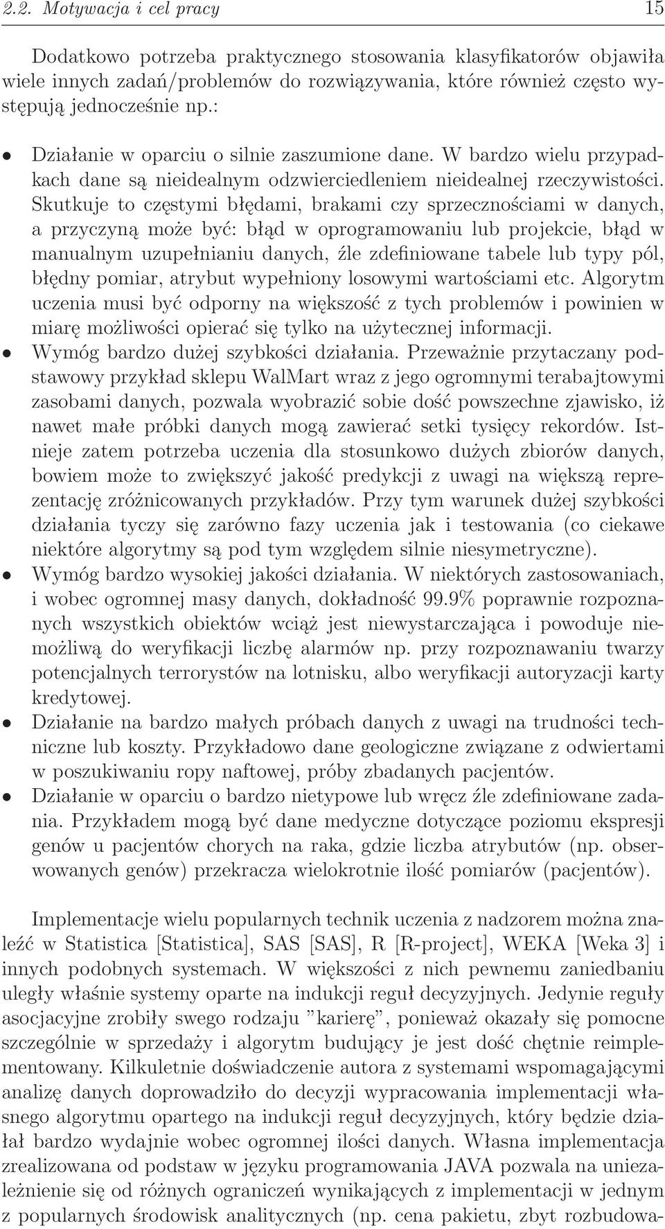 Skutkuje to częstymi błędami, brakami czy sprzecznościami w danych, a przyczyną może być: błąd w oprogramowaniu lub projekcie, błąd w manualnym uzupełnianiu danych, źle zdefiniowane tabele lub typy