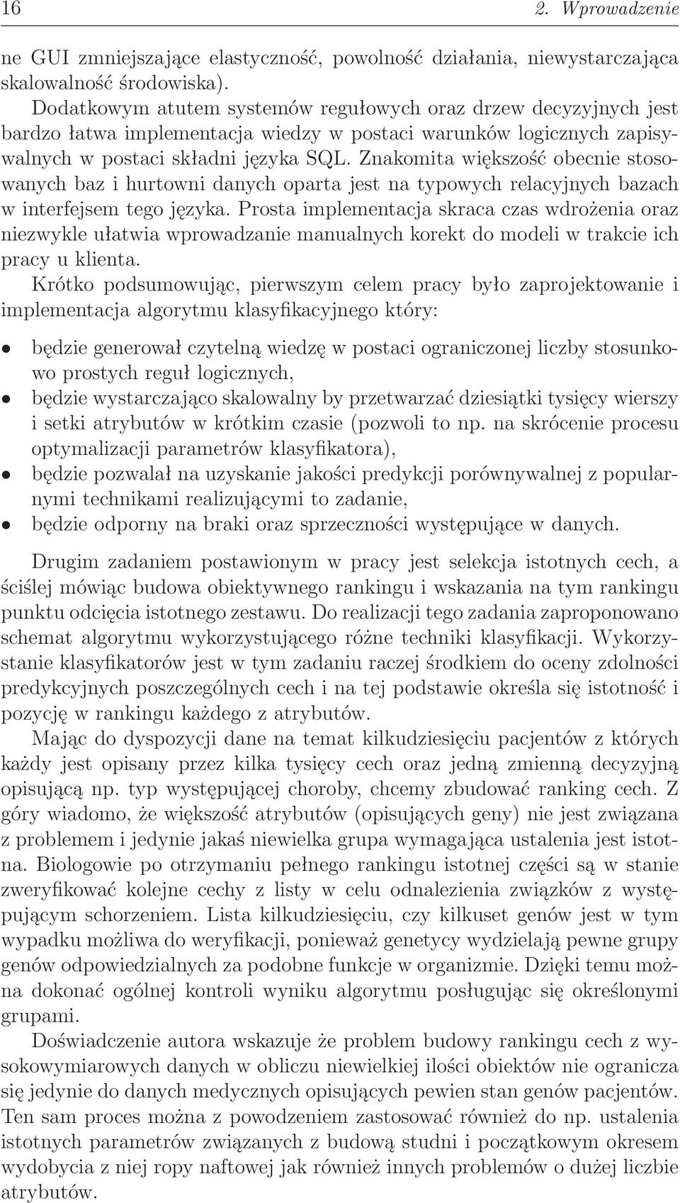 Znakomita większość obecnie stosowanych baz i hurtowni danych oparta jest na typowych relacyjnych bazach w interfejsem tego języka.