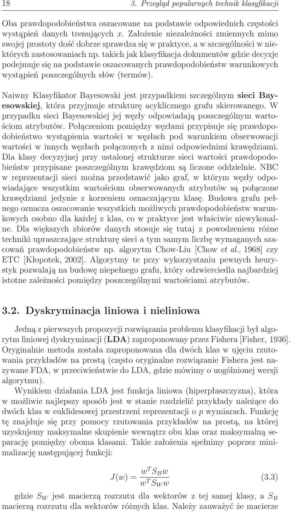 takich jak klasyfikacja dokumentów gdzie decyzje podejmuje się na podstawie oszacowanych prawdopodobieństw warunkowych wystąpień poszczególnych słów(termów).