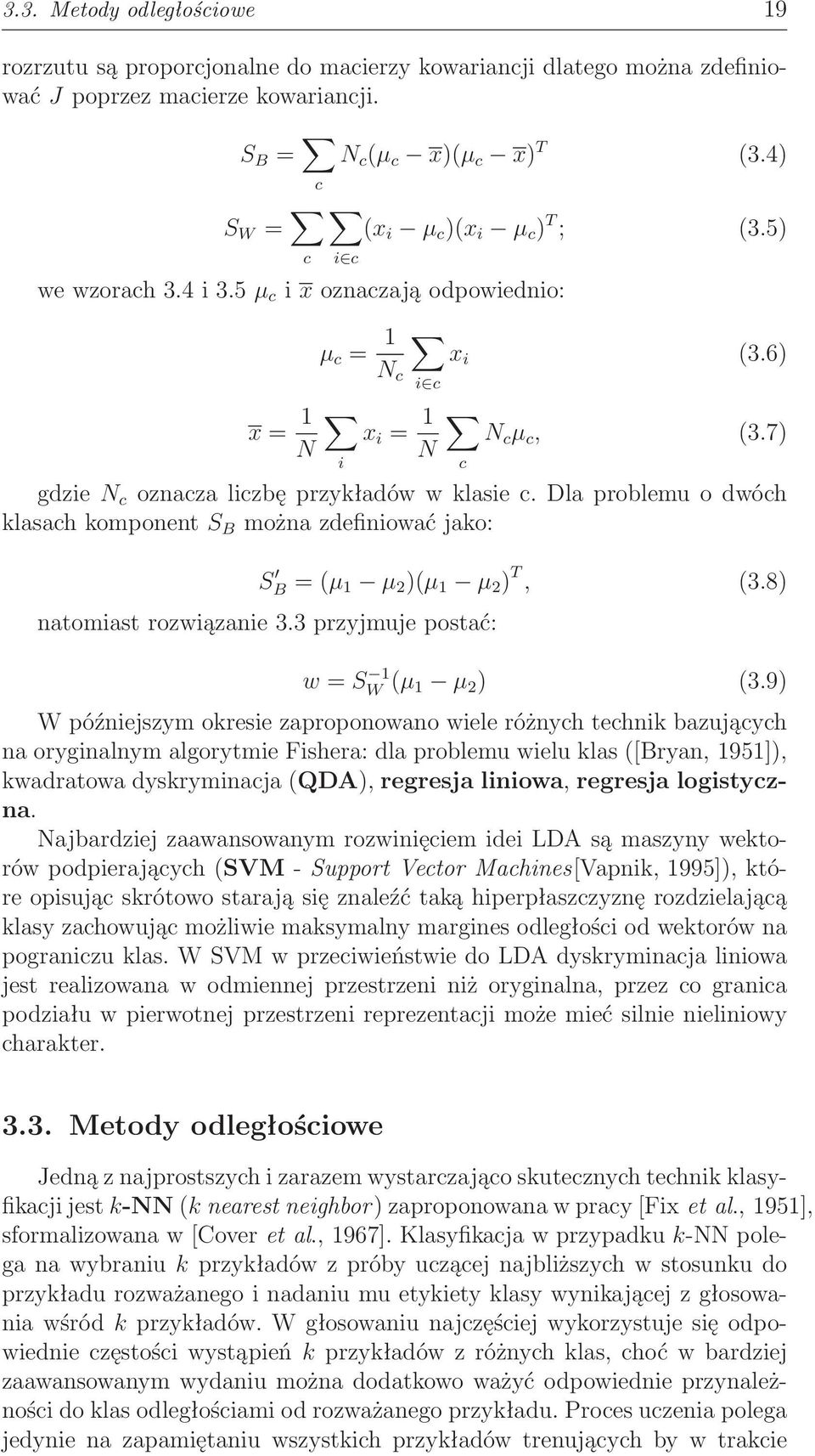 dlaproblemuodwóch klasachkomponent S B możnazdefiniowaćjako: c S B = (µ 1 µ 2 )(µ 1 µ 2 ) T, (3.8) natomiast rozwiązanie 3.3 przyjmuje postać: w = S 1 W (µ 1 µ 2 ) (3.