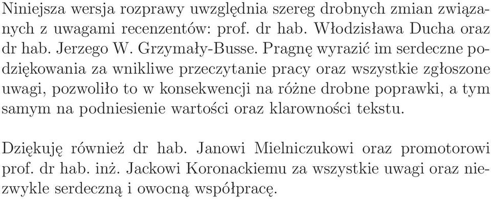 Pragnę wyrazić im serdeczne podziękowania za wnikliwe przeczytanie pracy oraz wszystkie zgłoszone uwagi, pozwoliło to w konsekwencji na