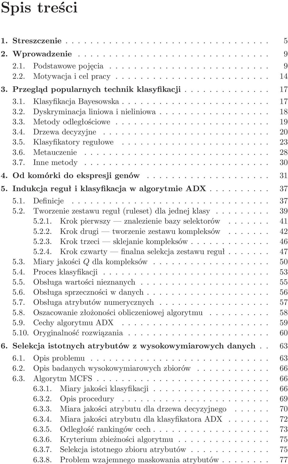 IndukcjaregułiklasyfikacjawalgorytmieADX... 37 5.1. Definicje... 37 5.2. Tworzeniezestawureguł(ruleset)dlajednejklasy... 39 5.2.1. Krokpierwszy znalezieniebazyselektorów... 41 5.2.2. Krokdrugi tworzeniezestawukompleksów.