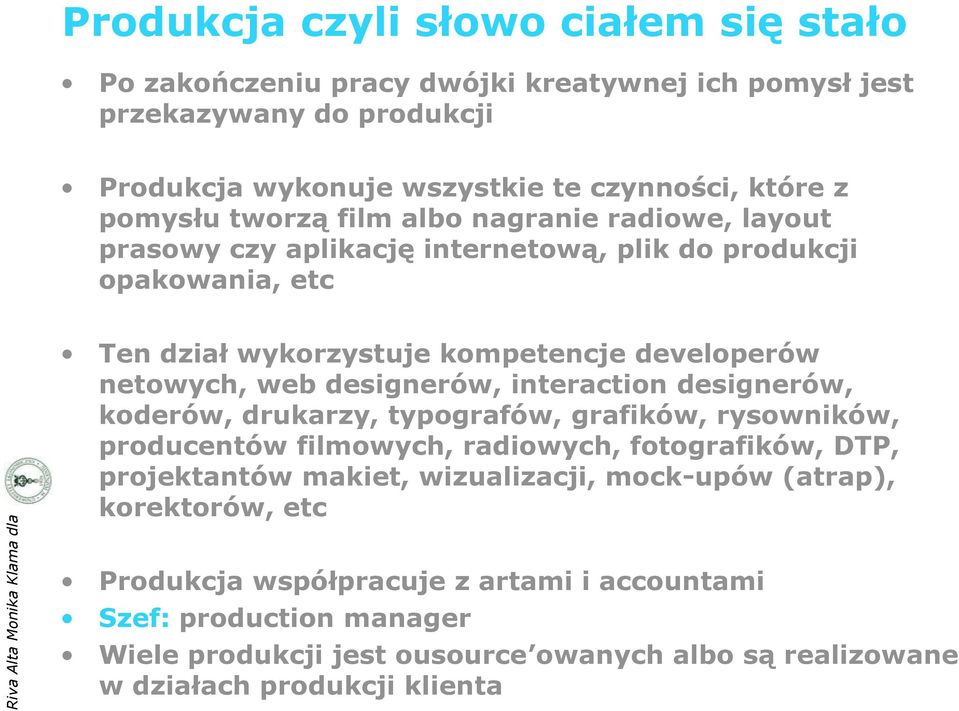 designerów, interaction designerów, koderów, drukarzy, typografów, grafików, rysowników, producentów filmowych, radiowych, fotografików, DTP, projektantów makiet, wizualizacji,