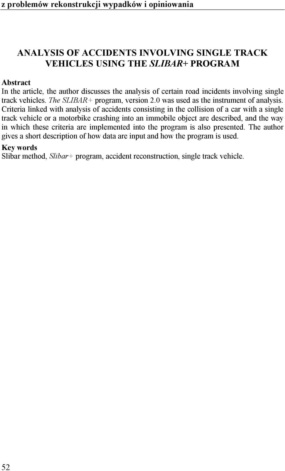 Criteria linked with analysis of accidents consisting in the collision of a car with a single track vehicle or a motorbike crashing into an immobile object are described, and