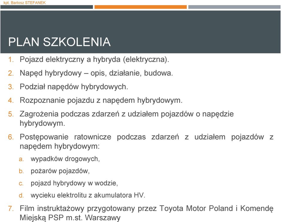 Postępowanie ratownicze podczas zdarzeń z udziałem pojazdów z napędem hybrydowym: a. wypadków drogowych, b. pożarów pojazdów, c.