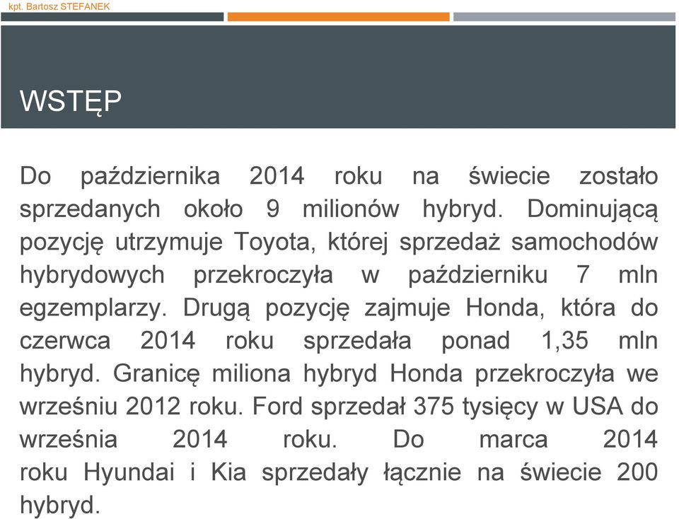 Drugą pozycję zajmuje Honda, która do czerwca 2014 roku sprzedała ponad 1,35 mln hybryd.
