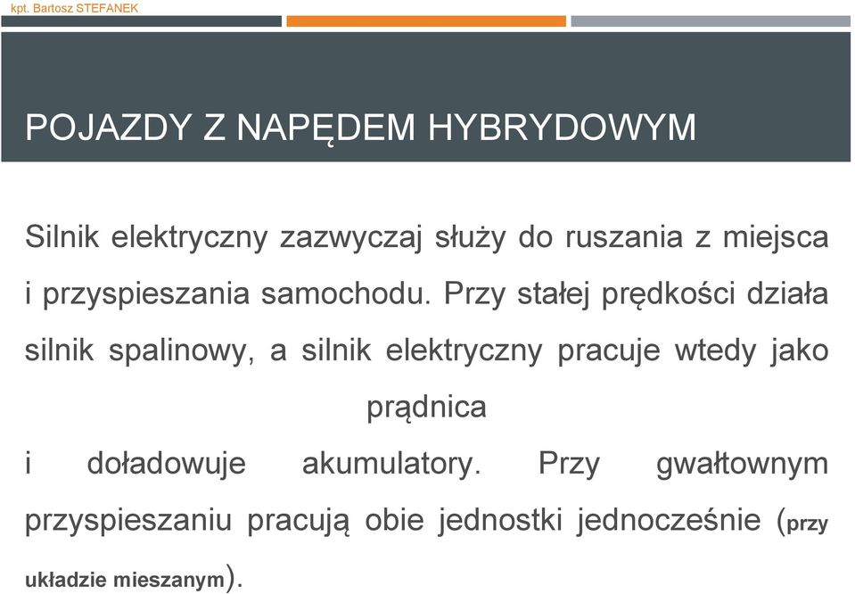 Przy stałej prędkości działa silnik spalinowy, a silnik elektryczny pracuje wtedy