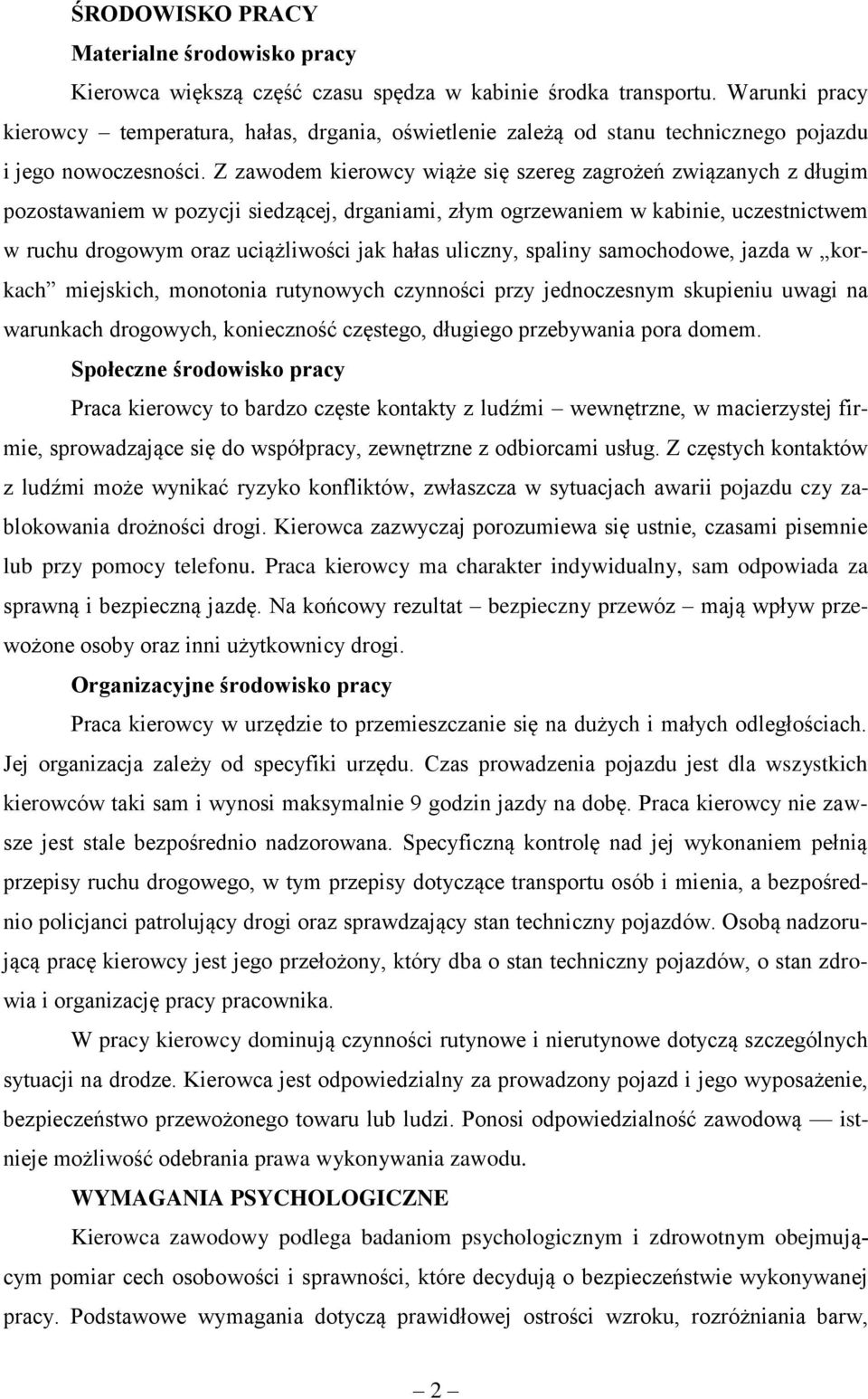 Z zawodem kierowcy wiąże się szereg zagrożeń związanych z długim pozostawaniem w pozycji siedzącej, drganiami, złym ogrzewaniem w kabinie, uczestnictwem w ruchu drogowym oraz uciążliwości jak hałas