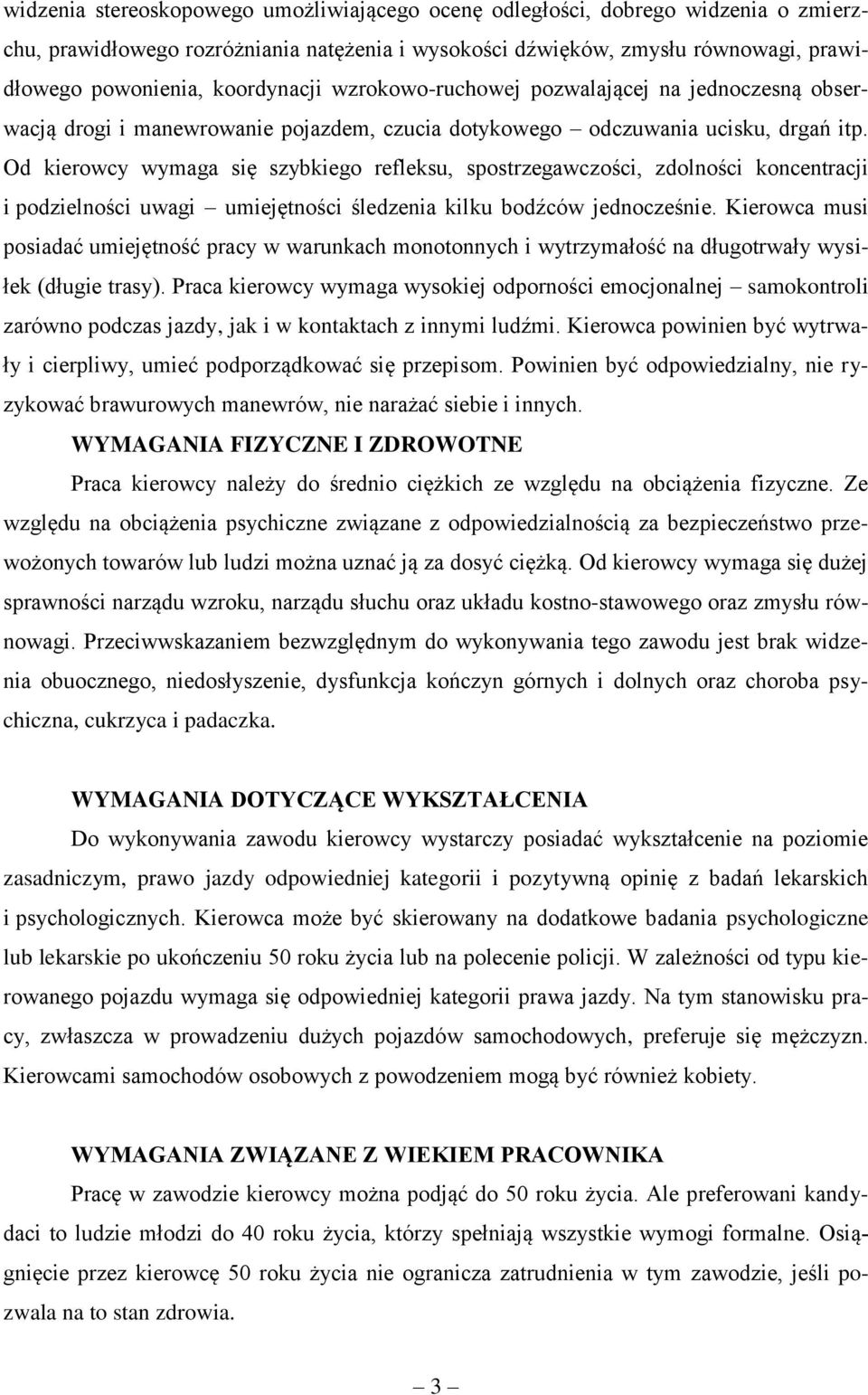 Od kierowcy wymaga się szybkiego refleksu, spostrzegawczości, zdolności koncentracji i podzielności uwagi umiejętności śledzenia kilku bodźców jednocześnie.