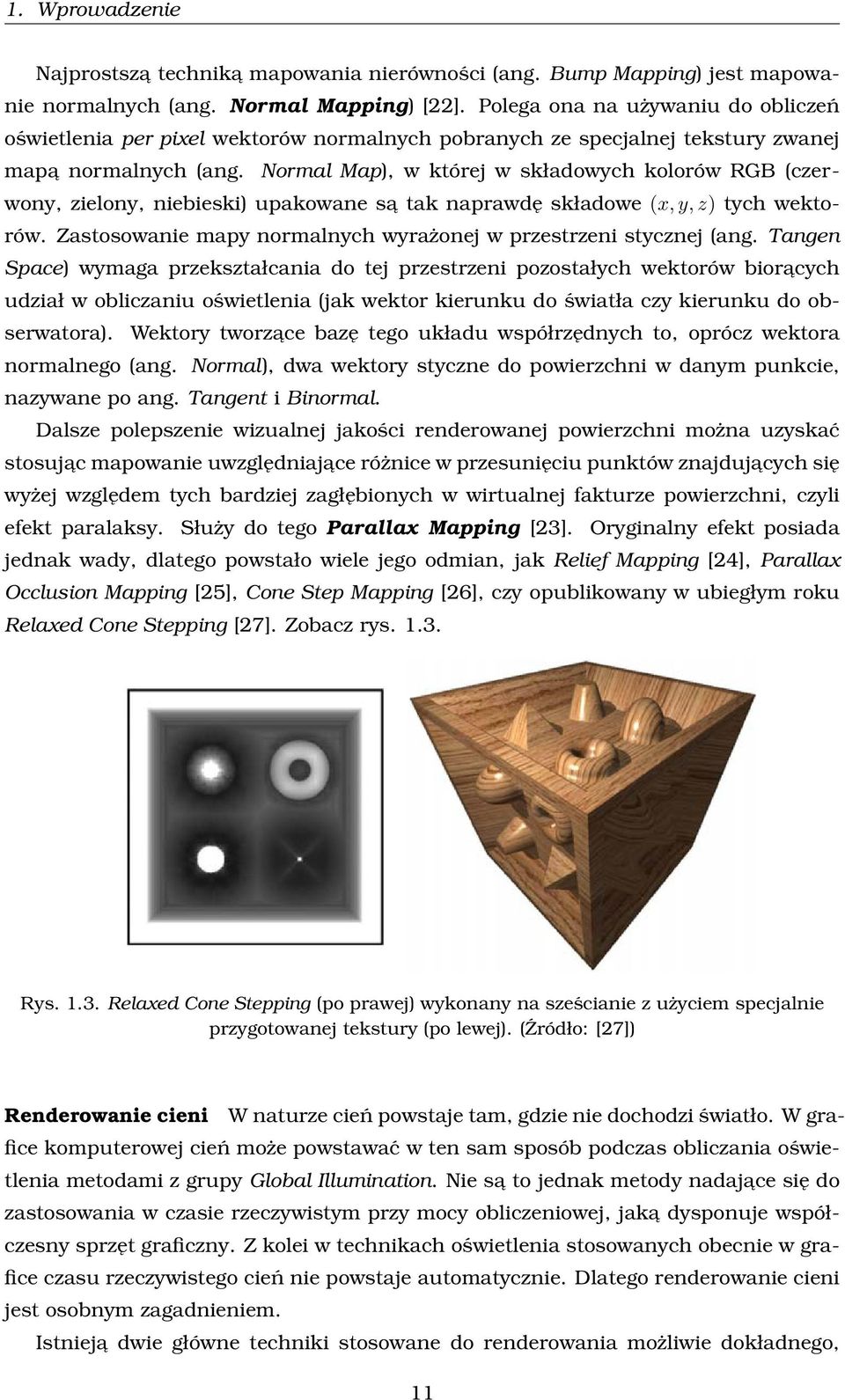 Normal Map), w której w składowych kolorów RGB (czerwony, zielony, niebieski) upakowane sa tak naprawdę składowe (x, y, z) tych wektorów.