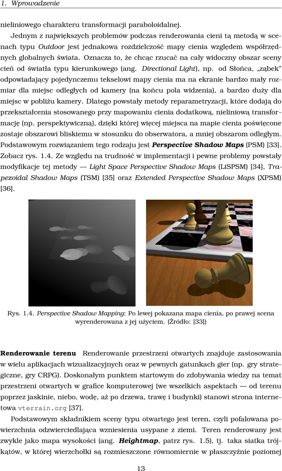 Oznacza to, że chcac rzucać na cały widoczny obszar sceny cień od światła typu kierunkowego (ang. Directional Light), np.