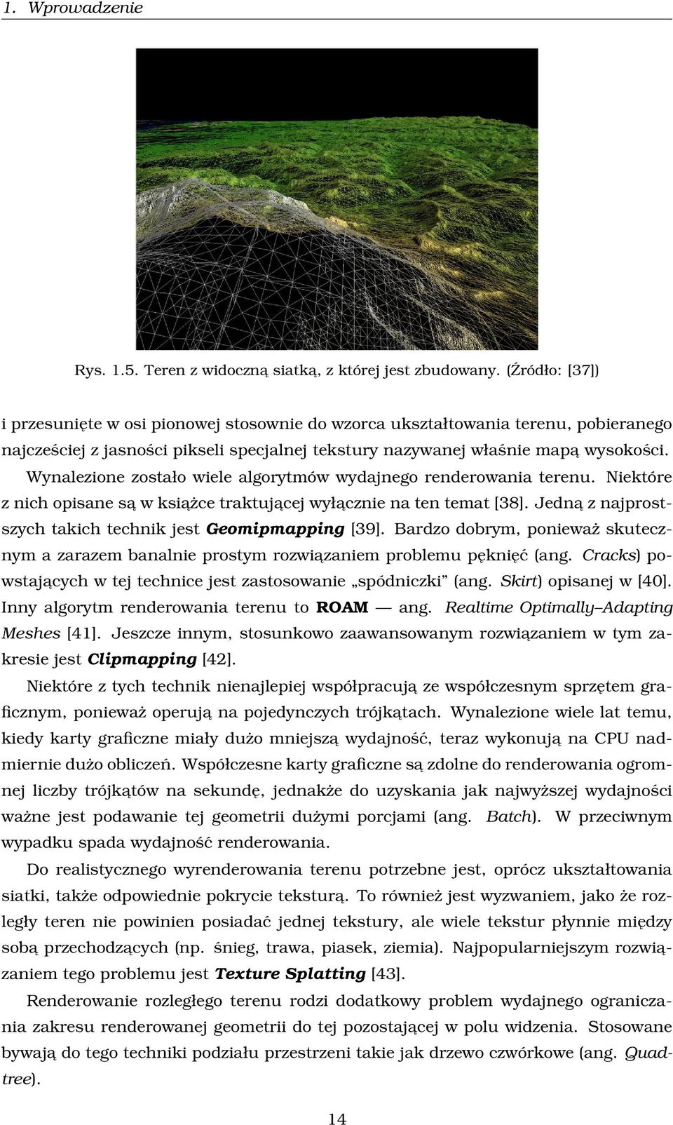Wynalezione zostało wiele algorytmów wydajnego renderowania terenu. Niektóre z nich opisane sa w ksiażce traktujacej wyłacznie na ten temat [38].