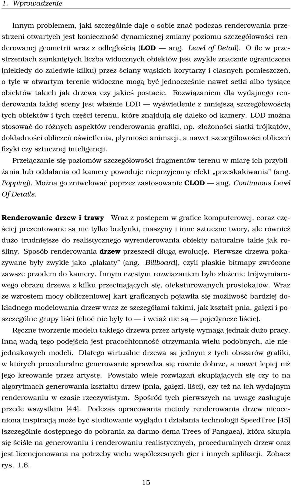 O ile w przestrzeniach zamkniętych liczba widocznych obiektów jest zwykle znacznie ograniczona (niekiedy do zaledwie kilku) przez ściany waskich korytarzy i ciasnych pomieszczeń, o tyle w otwartym