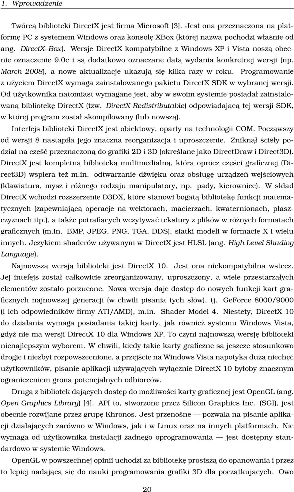 March 2008), a nowe aktualizacje ukazuja się kilka razy w roku. Programowanie z użyciem DirectX wymaga zainstalowanego pakietu DirectX SDK w wybranej wersji.