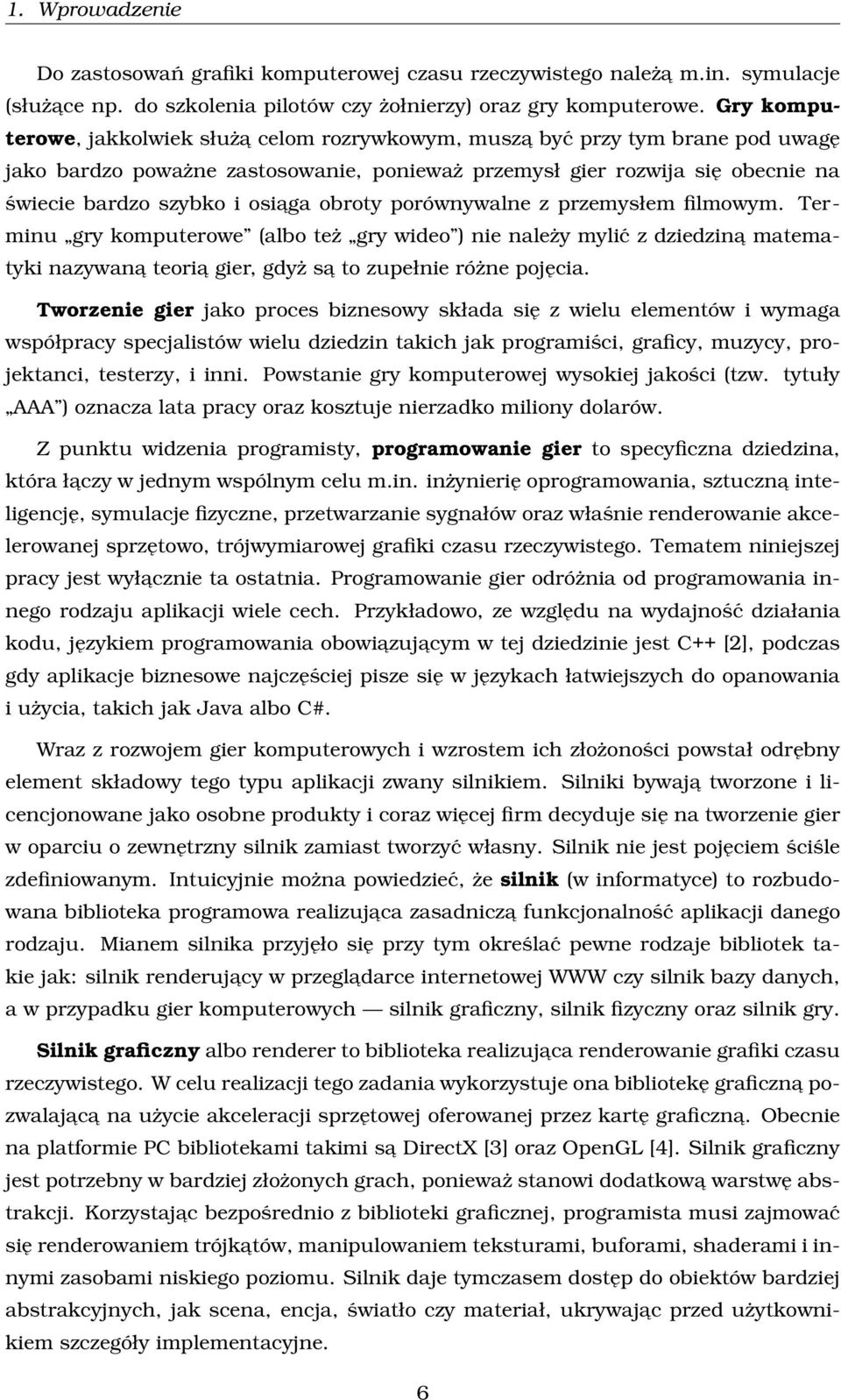 obroty porównywalne z przemysłem filmowym. Terminu gry komputerowe (albo też gry wideo ) nie należy mylić z dziedzina matematyki nazywana teoria gier, gdyż sa to zupełnie różne pojęcia.