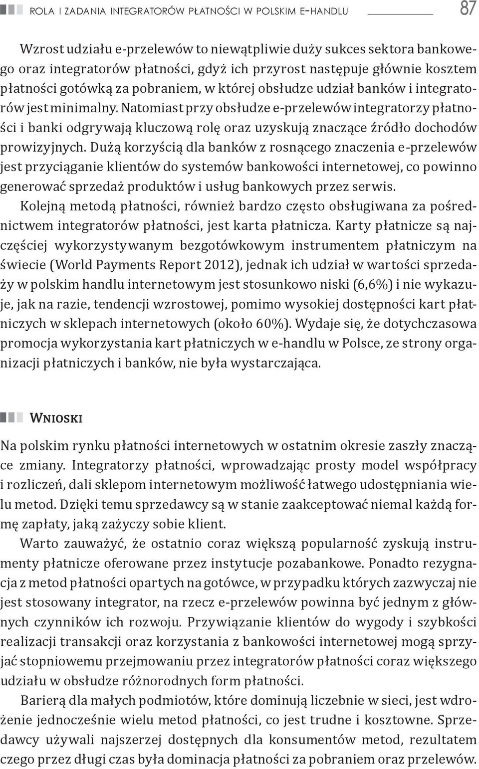 Natomiast przy obsłudze e-przelewów integratorzy płatności i banki odgrywają kluczową rolę oraz uzyskują znaczące źródło dochodów prowizyjnych.