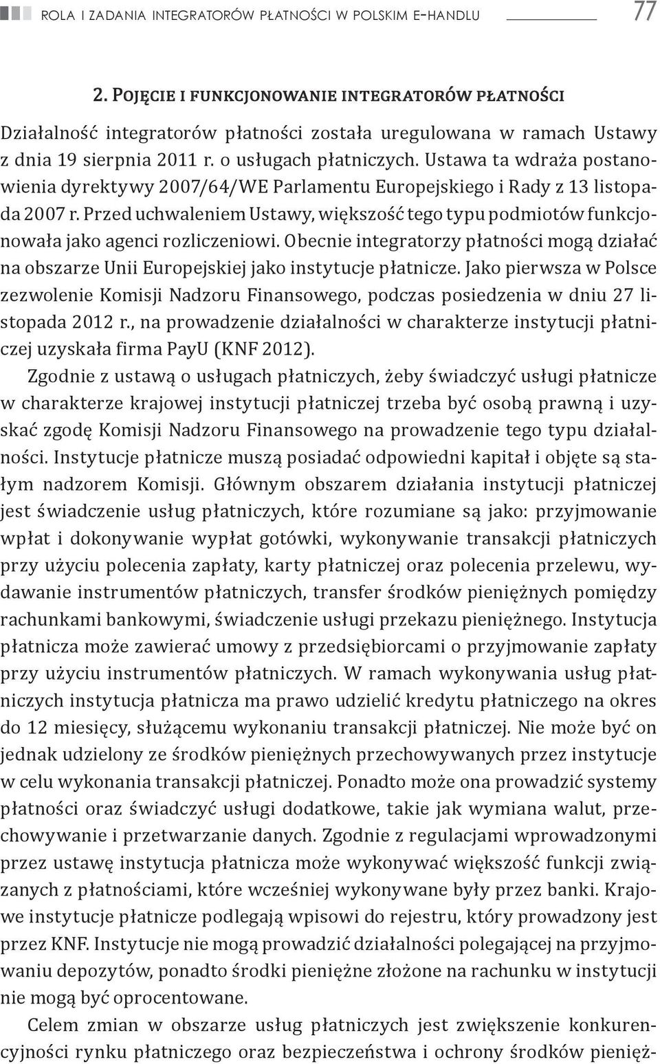 Ustawa ta wdraża postanowienia dyrektywy 2007/64/WE Parlamentu Europejskiego i Rady z 13 listopada 2007 r.