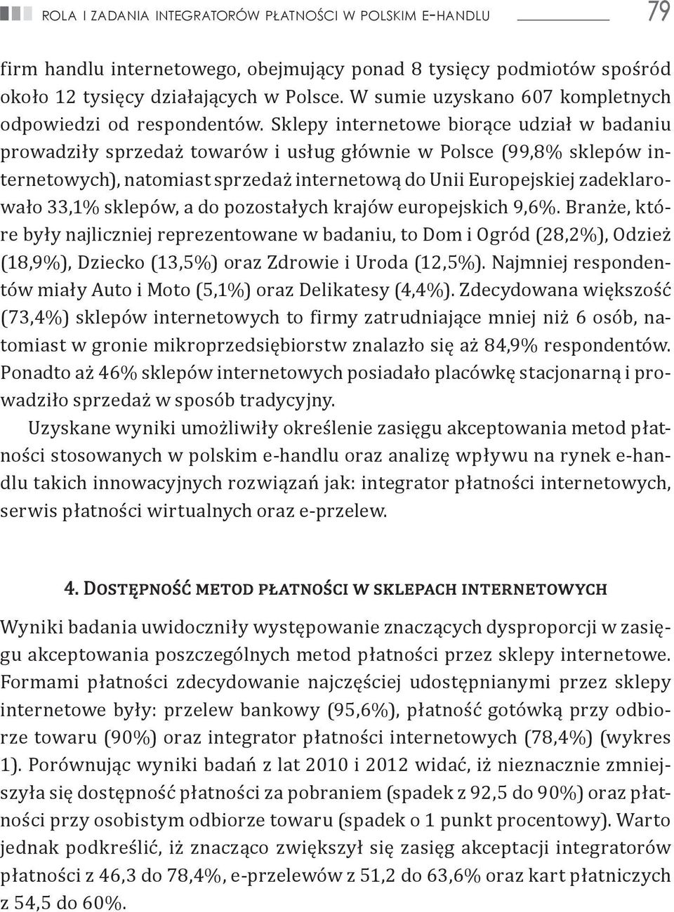 Sklepy internetowe biorące udział w badaniu prowadziły sprzedaż towarów i usług głównie w Polsce (99,8% sklepów internetowych), natomiast sprzedaż internetową do Unii Europejskiej zadeklarowało 33,1%