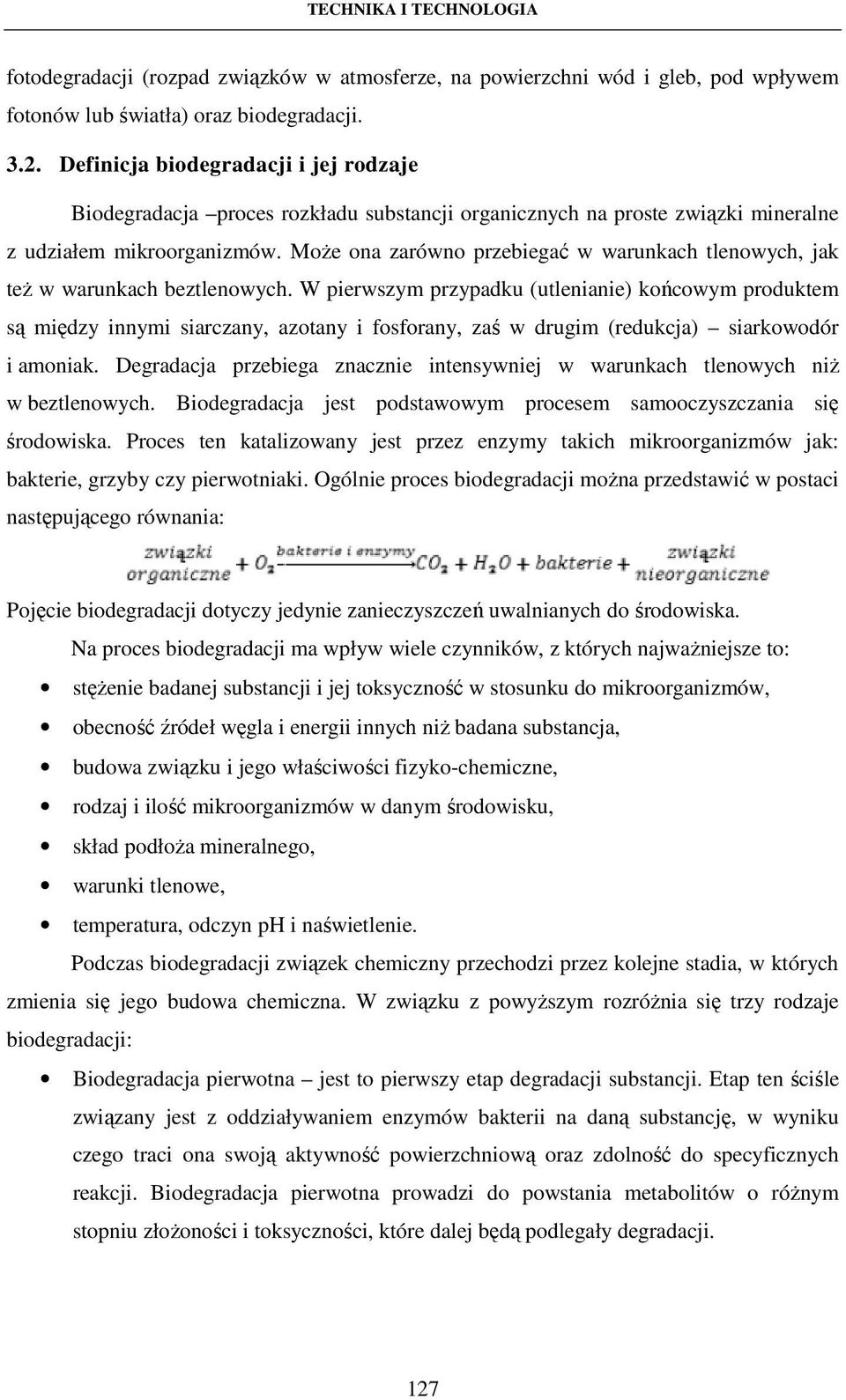 Może ona zarówno przebiegać w warunkach tlenowych, jak też w warunkach beztlenowych.