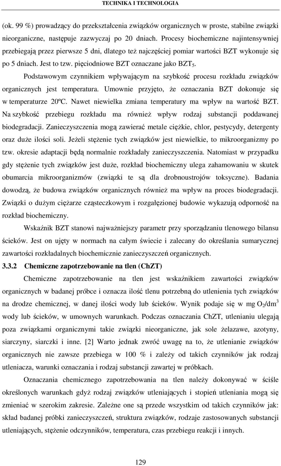 Podstawowym czynnikiem wpływającym na szybkość procesu rozkładu związków organicznych jest temperatura. Umownie przyjęto, że oznaczania BZT dokonuje się w temperaturze 20ºC.