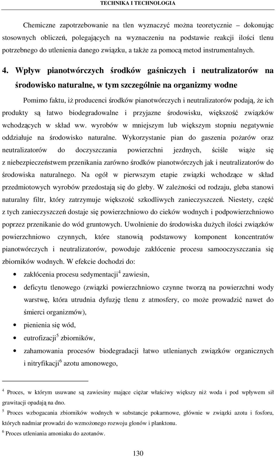 Wpływ pianotwórczych środków gaśniczych i neutralizatorów na środowisko naturalne, w tym szczególnie na organizmy wodne Pomimo faktu, iż producenci środków pianotwórczych i neutralizatorów podają, że