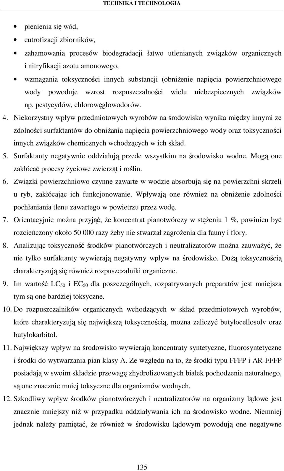 Niekorzystny wpływ przedmiotowych wyrobów na środowisko wynika między innymi ze zdolności surfaktantów do obniżania napięcia powierzchniowego wody oraz toksyczności innych związków chemicznych