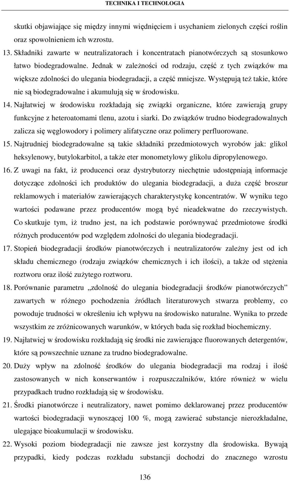 Jednak w zależności od rodzaju, część z tych związków ma większe zdolności do ulegania biodegradacji, a część mniejsze. Występują też takie, które nie są biodegradowalne i akumulują się w środowisku.