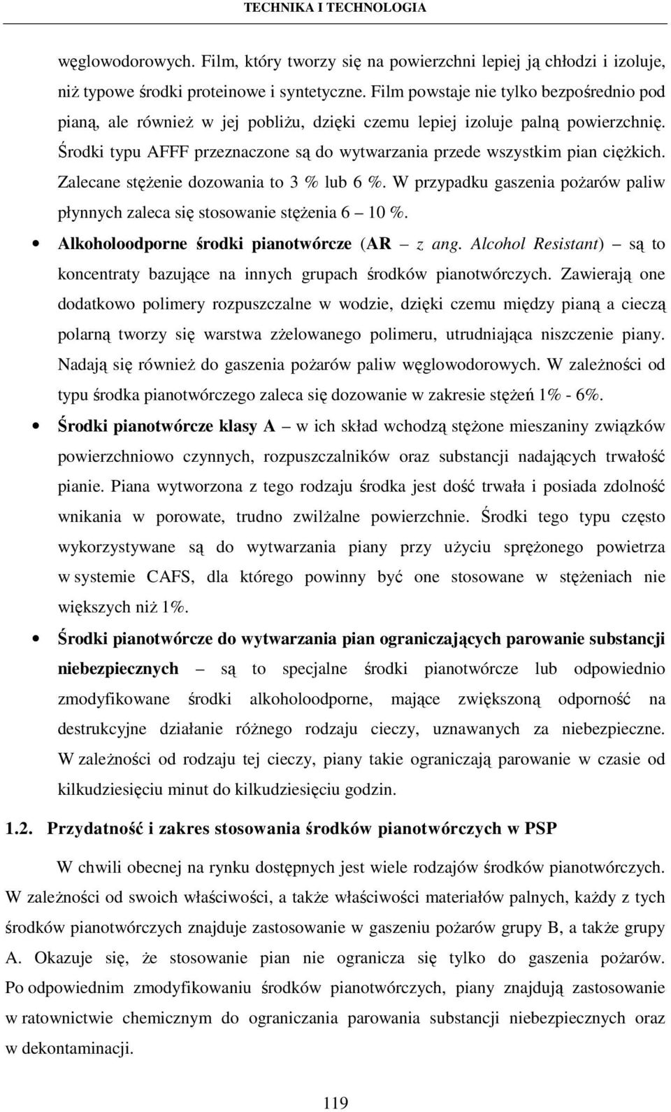 Środki typu AFFF przeznaczone są do wytwarzania przede wszystkim pian ciężkich. Zalecane stężenie dozowania to 3 % lub 6 %.