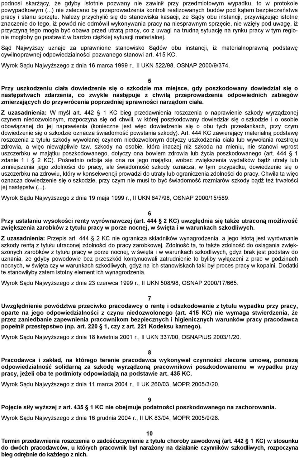 Należy przychylić się do stanowiska kasacji, że Sądy obu instancji, przywiązując istotne znaczenie do tego, iż powód nie odmówił wykonywania pracy na niesprawnym sprzęcie, nie wzięły pod uwagę, iż