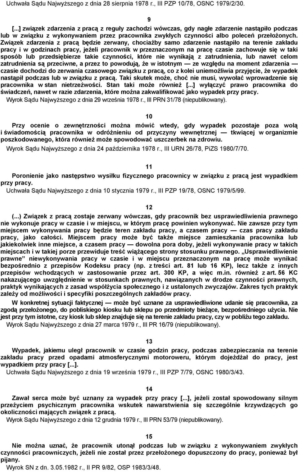 Związek zdarzenia z pracą będzie zerwany, chociażby samo zdarzenie nastąpiło na terenie zakładu pracy i w godzinach pracy, jeżeli pracownik w przeznaczonym na pracę czasie zachowuje się w taki sposób