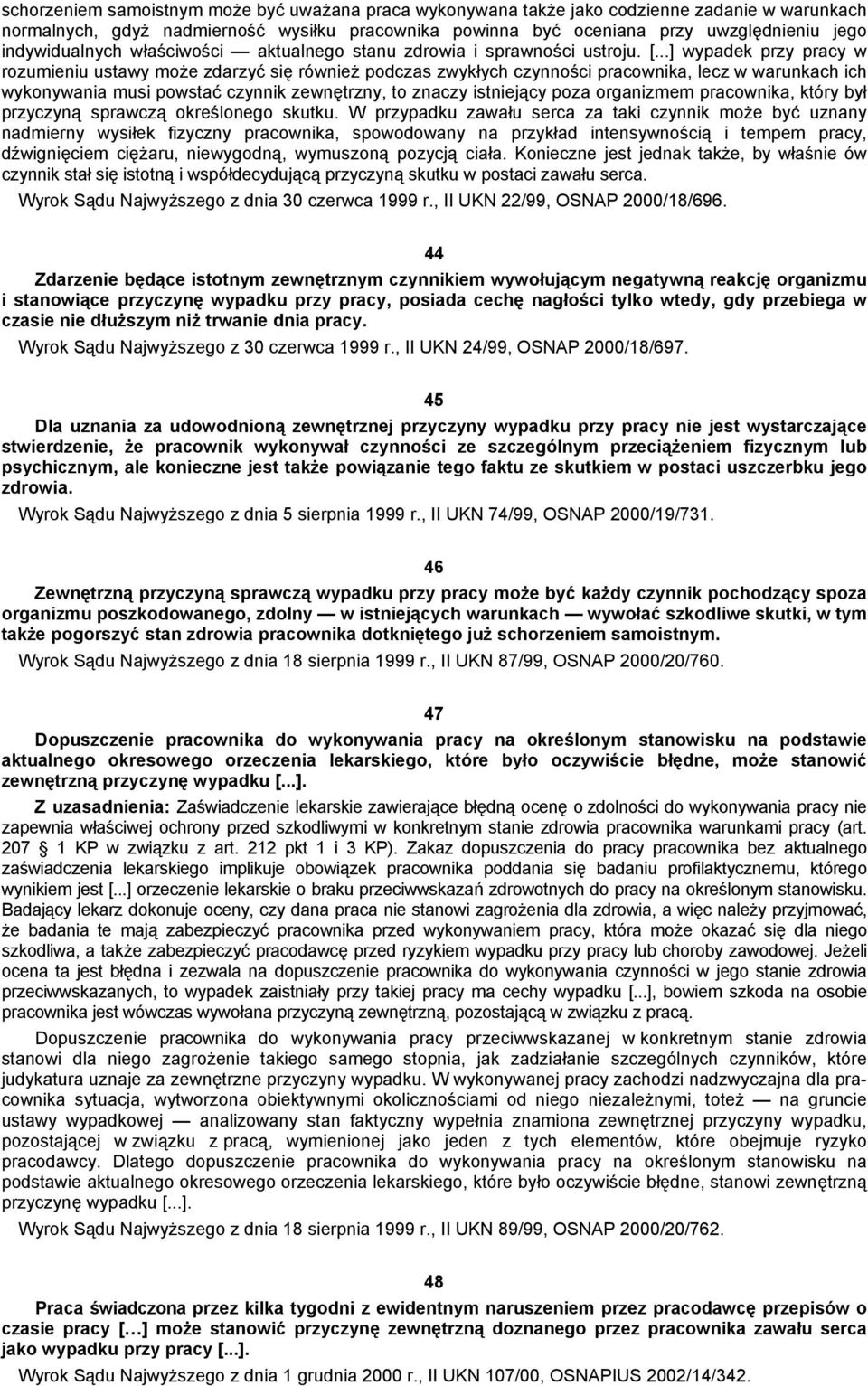 ..] wypadek przy pracy w rozumieniu ustawy może zdarzyć się również podczas zwykłych czynności pracownika, lecz w warunkach ich wykonywania musi powstać czynnik zewnętrzny, to znaczy istniejący poza