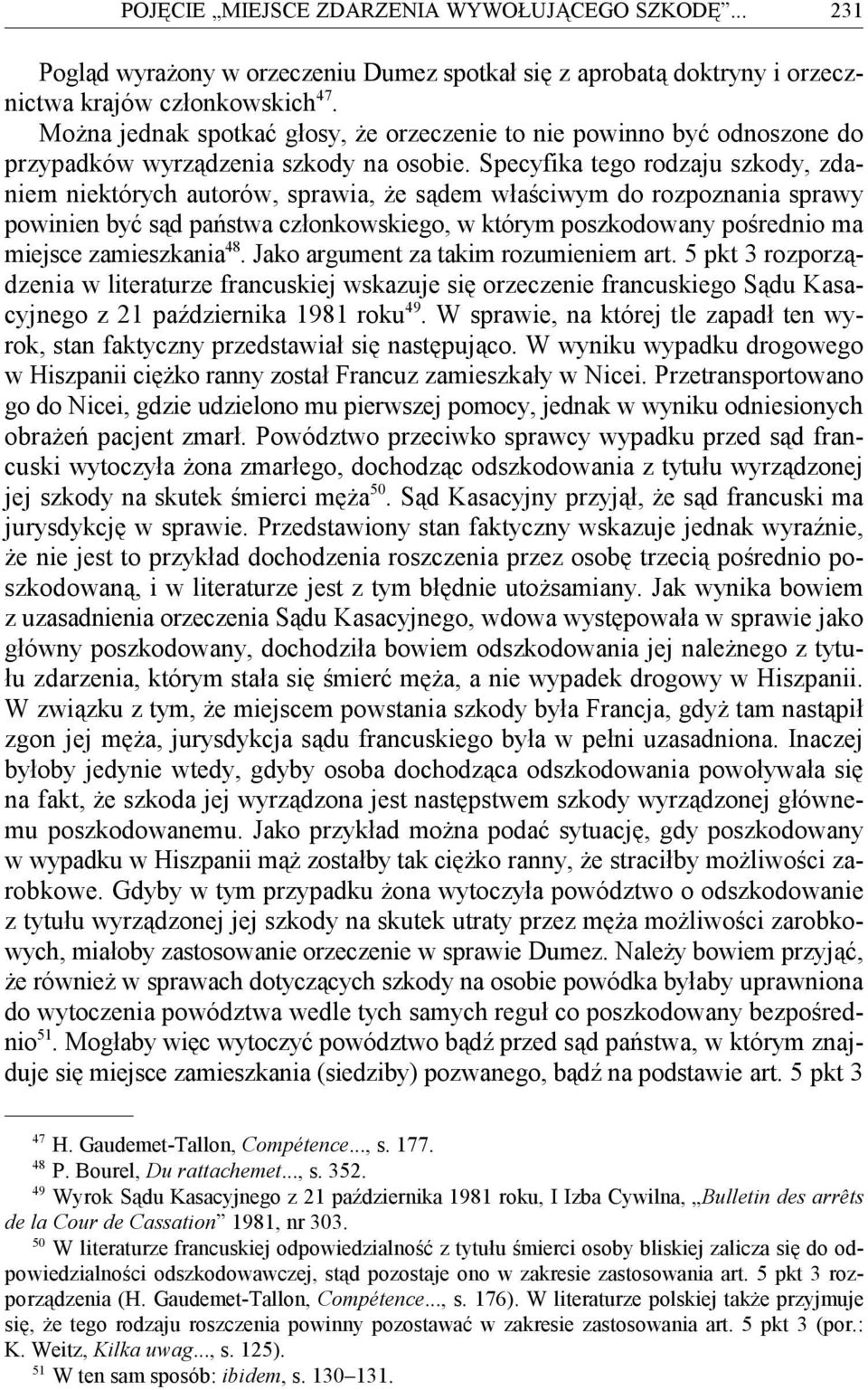 Specyfika tego rodzaju szkody, zdaniem niektórych autorów, sprawia, że sądem właściwym do rozpoznania sprawy powinien być sąd państwa członkowskiego, w którym poszkodowany pośrednio ma 48 miejsce