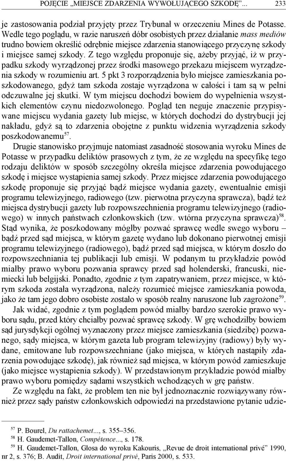 Z tego względu proponuje się, ażeby przyjąć, iż w przypadku szkody wyrządzonej przez środki masowego przekazu miejscem wyrządzenia szkody w rozumieniu art.