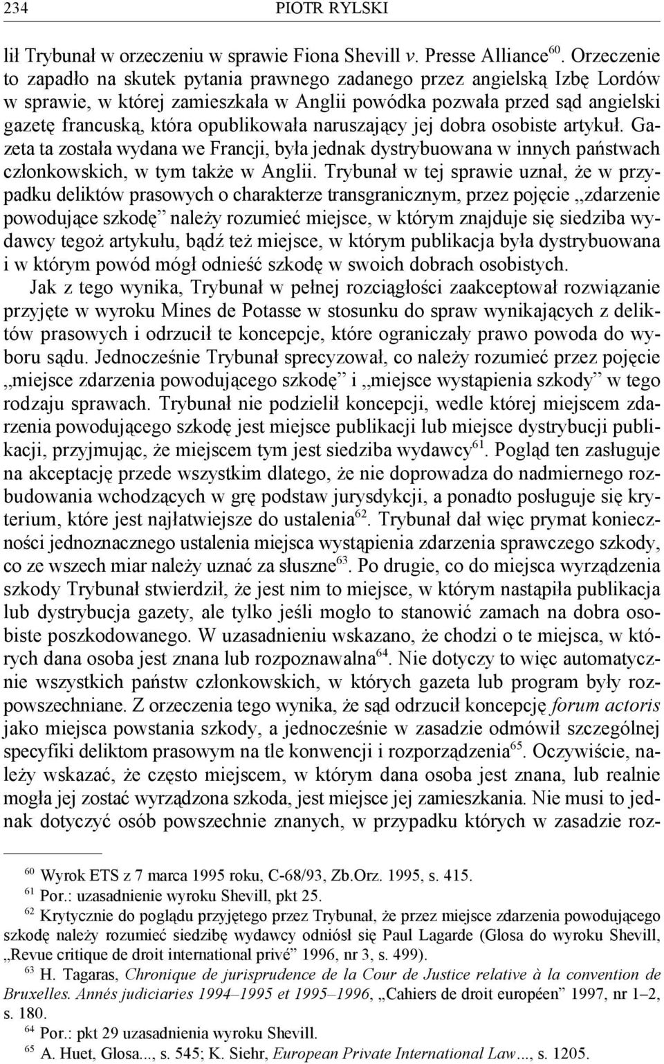 naruszający jej dobra osobiste artykuł. Gazeta ta została wydana we Francji, była jednak dystrybuowana w innych państwach członkowskich, w tym także w Anglii.