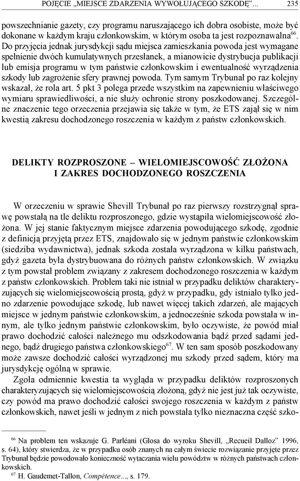 Do przyjęcia jednak jurysdykcji sądu miejsca zamieszkania powoda jest wymagane spełnienie dwóch kumulatywnych przesłanek, a mianowicie dystrybucja publikacji lub emisja programu w tym państwie