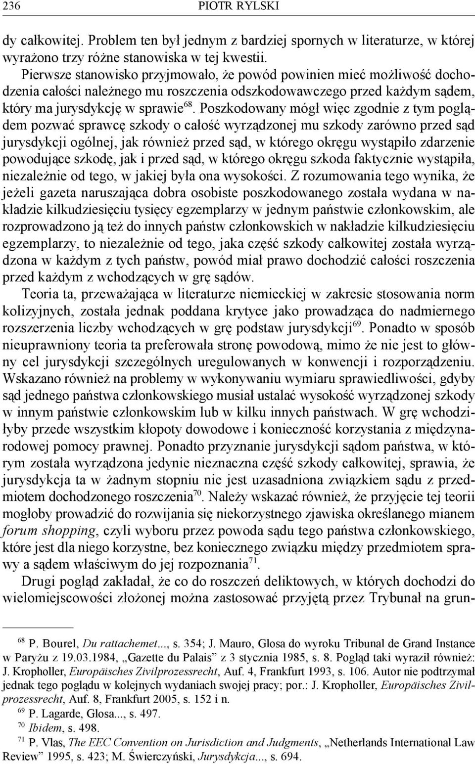 Poszkodowany mógł więc zgodnie z tym poglądem pozwać sprawcę szkody o całość wyrządzonej mu szkody zarówno przed sąd jurysdykcji ogólnej, jak również przed sąd, w którego okręgu wystąpiło zdarzenie