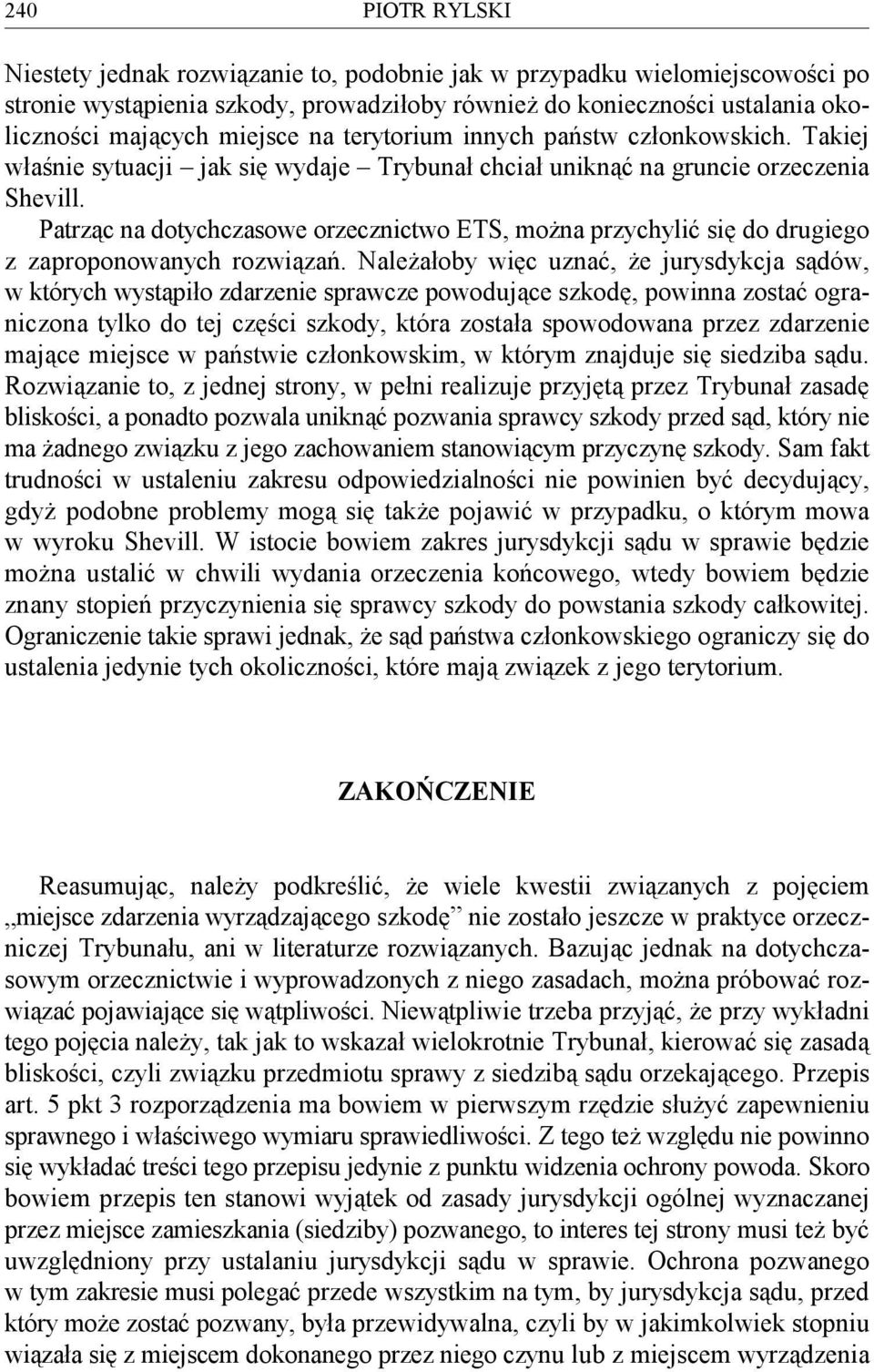 Patrząc na dotychczasowe orzecznictwo ETS, można przychylić się do drugiego z zaproponowanych rozwiązań.